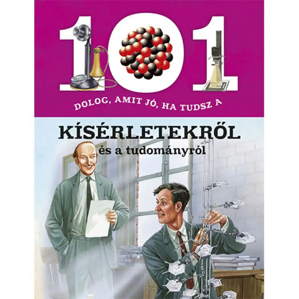 101 dolog, amit jó, ha tudsz a kísérletekről és a tudományról ismeretterjesztő könyv kép 1