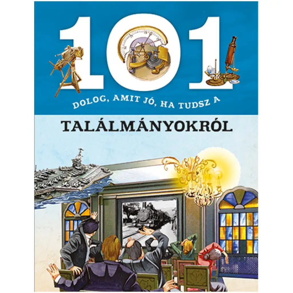 101 dolog, amit jó, ha tudsz a találmányokról ismeretterjesztő könyv kép 1